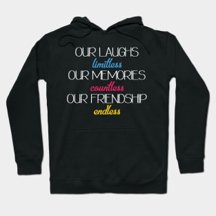 Our laughs limitless Our memories countless Our friendship endless Hoodie